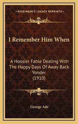 I Remember Him When: A Hoosier Fable Dealing Wi... 1166631303 Book Cover