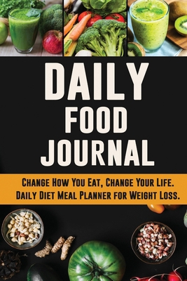 Daily Food Journal: Change How You Eat, Change ... 1952772702 Book Cover