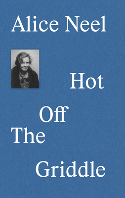 Alice Neel: Hot Off the Griddle 3791379666 Book Cover
