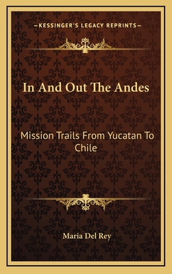 In And Out The Andes: Mission Trails From Yucat... 1166127796 Book Cover