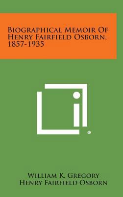 Biographical Memoir Of Henry Fairfield Osborn, ... 1258527103 Book Cover