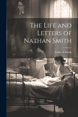 The Life and Letters of Nathan Smith 1022158171 Book Cover