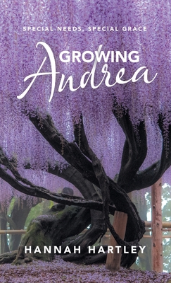 Growing Andrea: Special Needs, Special Grace 1664239715 Book Cover