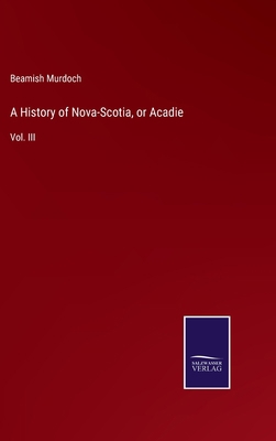 A History of Nova-Scotia, or Acadie: Vol. III 375252989X Book Cover