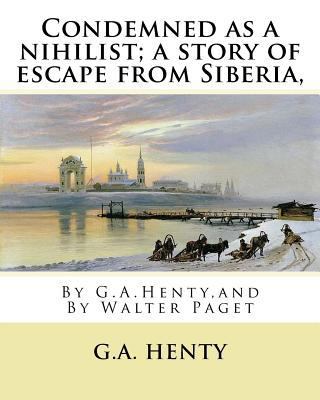 Condemned as a nihilist; a story of escape from... 1537081535 Book Cover