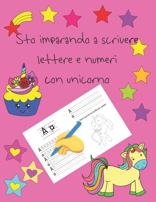 Sto imparando a scrivere lettere e numeri con unicorno: libri per tracciare le lettere per bambini di 4-8 anni, pagine per imparare a scrivere lettere ... letter tracing Italian (Italian Edition)