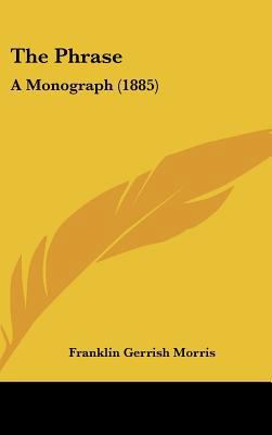 The Phrase: A Monograph (1885) 1162250704 Book Cover