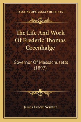 The Life And Work Of Frederic Thomas Greenhalge... 116512985X Book Cover