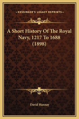 A Short History Of The Royal Navy, 1217 To 1688... 1169354874 Book Cover