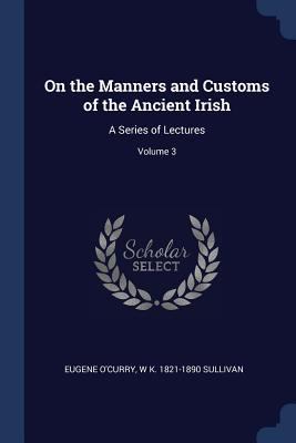 On the Manners and Customs of the Ancient Irish... 137676136X Book Cover