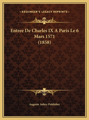 Entree De Charles IX A Paris Le 6 Mars 1571 (1858) [French] 1169482481 Book Cover