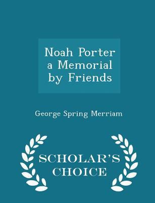 Noah Porter a Memorial by Friends - Scholar's C... 1296376869 Book Cover