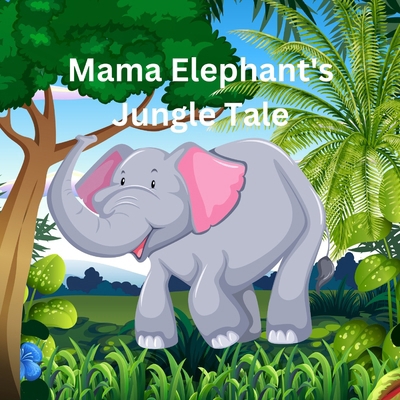 Mama Elephant's Jungle Tale B0D4VVJF33 Book Cover