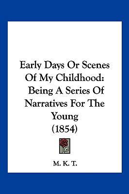 Early Days Or Scenes Of My Childhood: Being A S... 1120277515 Book Cover