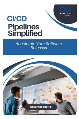CI/CD Pipelines Simplified: Accelerate Your Sof... B0DXNY22M8 Book Cover