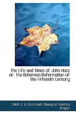 The Life and Times of John Huss Or, the Bohemia... 1110725574 Book Cover