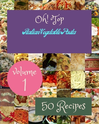 Oh! Top 50 Italian Vegetable Pasta Recipes Volu... B095GSMH65 Book Cover