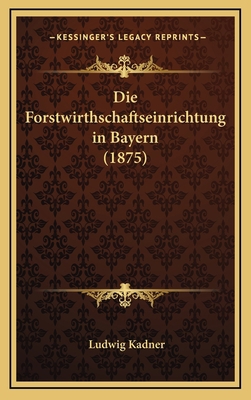 Die Forstwirthschaftseinrichtung in Bayern (1875) [German] 1168550572 Book Cover