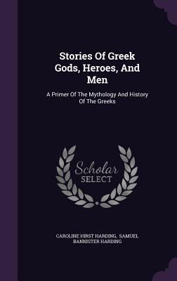 Stories Of Greek Gods, Heroes, And Men: A Prime... 1347795561 Book Cover