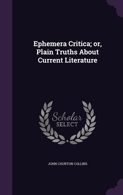 Ephemera Critica; or, Plain Truths About Curren... 1356489850 Book Cover