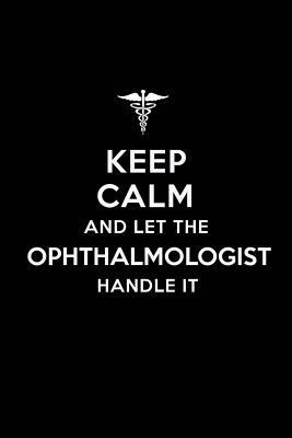 Keep Calm and Let the Ophthalmologist Handle It 1790891582 Book Cover