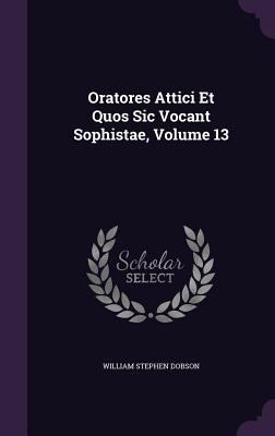 Oratores Attici Et Quos Sic Vocant Sophistae, V... 135876610X Book Cover