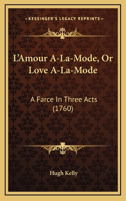 L'Amour A-La-Mode, Or Love A-La-Mode: A Farce I... 1168714338 Book Cover