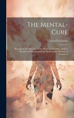The Mental-Cure: Illustrating the Influence of ... 1019633964 Book Cover