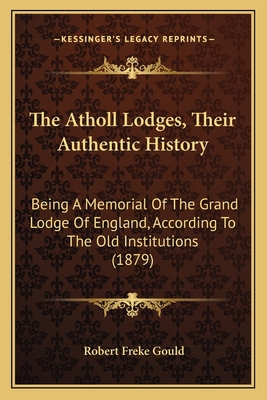 The Atholl Lodges, Their Authentic History: Bei... 1164842021 Book Cover