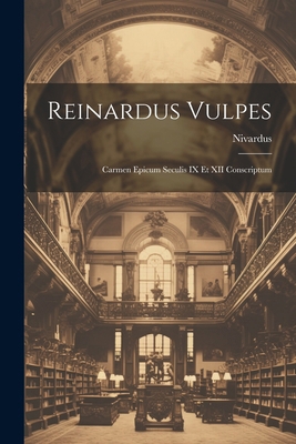 Reinardus Vulpes: Carmen Epicum Seculis IX Et X... [Latin] 1022668498 Book Cover