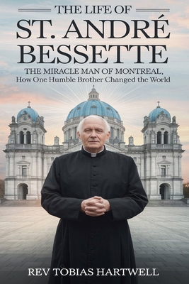 The Life of St. André Bessette: The Miracle Man...            Book Cover