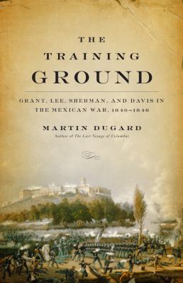 The Training Ground: Grant, Lee, Sherman, and D... 0316166251 Book Cover