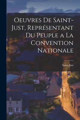 Oeuvres De Saint-Just, Représentant Du Peuple a... [French] 1017627460 Book Cover