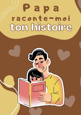 Papa raconte-moi ton histoire: Parle moi de toi... [French] 2322456306 Book Cover