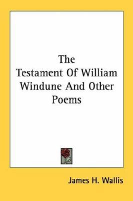 The Testament Of William Windune And Other Poems 0548420572 Book Cover