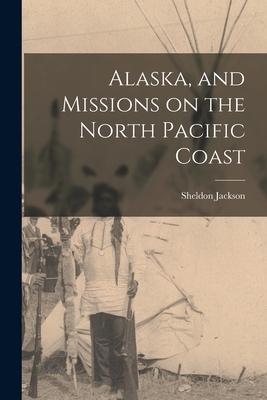 Alaska, and Missions on the North Pacific Coast 1016015712 Book Cover