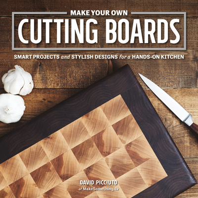 Make Your Own Cutting Boards: Smart Projects & ... 1940611458 Book Cover