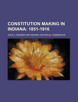 Constitution Making in Indiana; 1851-1916 1236431286 Book Cover