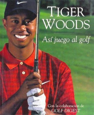 TIGER WOODS. ASI JUEGO AL GOLF [Spanish] 846660782X Book Cover
