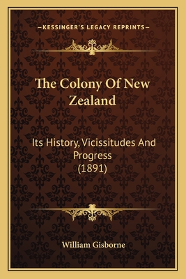 The Colony Of New Zealand: Its History, Vicissi... 1167009959 Book Cover