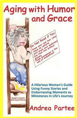 Aging With Humor and Grace: A Hilarious Woman's... 1484991680 Book Cover