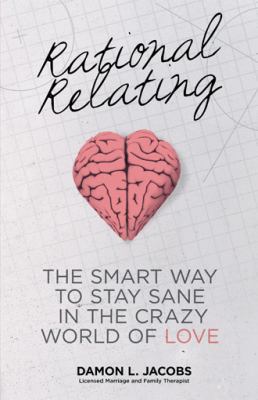 Rational Relating: The Smart Way to Stay Sane i... 1452581770 Book Cover