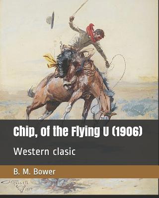 Chip, of the Flying U (1906): Western clasic 1098824229 Book Cover