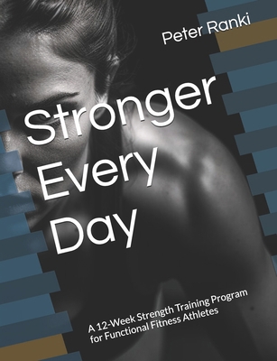 Stronger Every Day: A 12-Week Strength Training... B0DB4DLPMD Book Cover