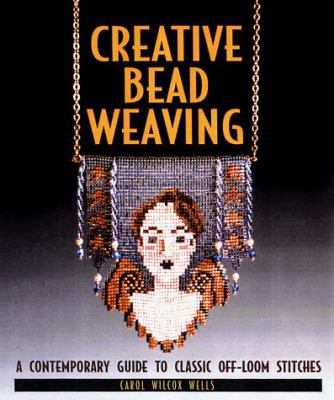 Creative Bead Weaving: A Contemporary Guide to ... 1579900801 Book Cover