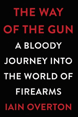 The Way of the Gun: A Bloody Journey Into the W... 0771068654 Book Cover