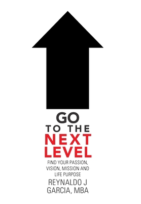Go to the Next Level: Find Your Passion, Vision... 1664175571 Book Cover