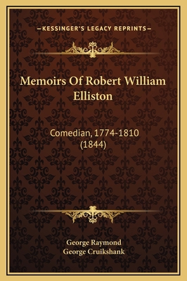 Memoirs Of Robert William Elliston: Comedian, 1... 1169349994 Book Cover