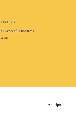 A History of British Birds: Vol. III 3382170019 Book Cover