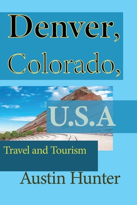 Denver, Colorado, U.S.A: Travel and Tourism B084DH5BGH Book Cover